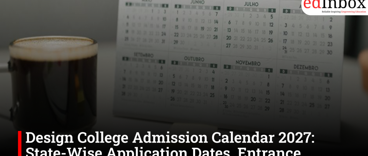 Design College Admission Calendar 2027: State-Wise Application Dates, Entrance Exams & Counselling Schedule