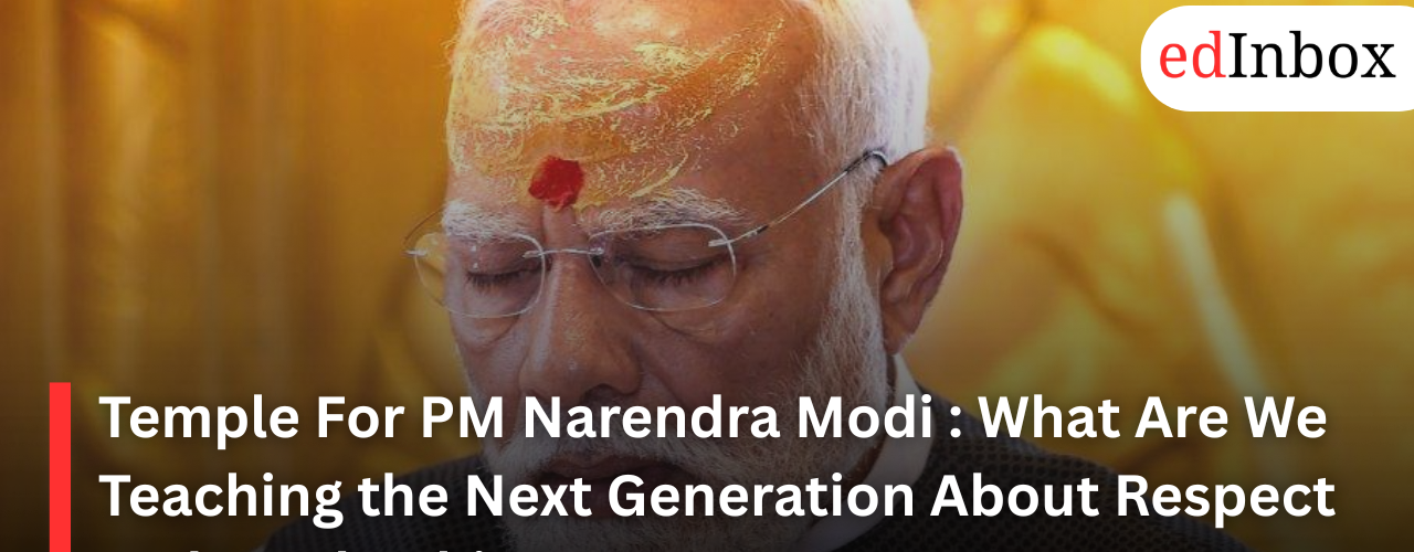 Temple For PM Narendra Modi : What Are We Teaching the Next Generation About Respect and Leadership?