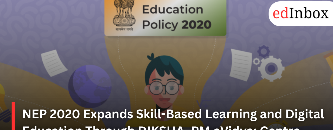 NEP 2020 Expands Skill-Based Learning and Digital Education Through DIKSHA, PM eVidya: Centre