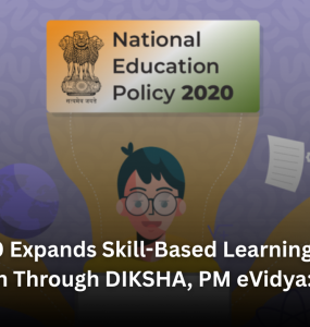 NEP 2020 Expands Skill-Based Learning and Digital Education Through DIKSHA, PM eVidya: Centre