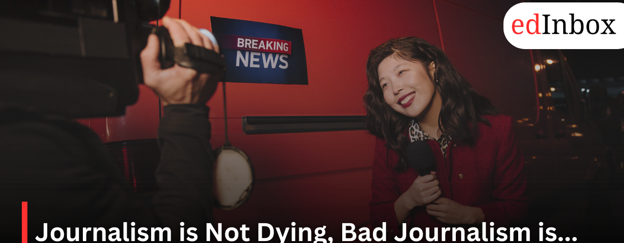 Journalism is Not Dying, Bad Journalism is