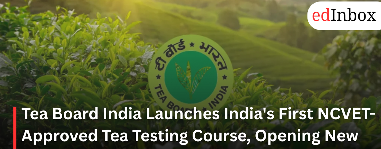 Tea Board India Launches India's First NCVET-Approved Tea Testing Course, Opening New Career Opportunities for Students