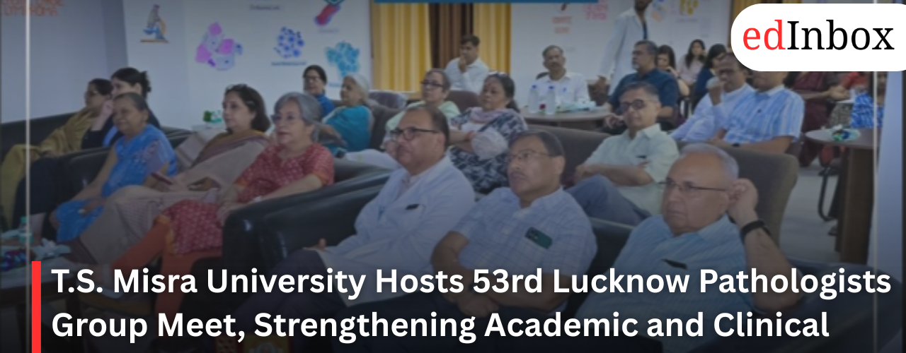 T.S. Misra University Hosts 53rd Lucknow Pathologists Group Meet, Strengthening Academic and Clinical Excellence