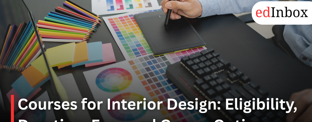 Courses for Interior Design: Eligibility, Duration, Fees and Career Options
