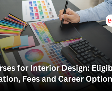 Courses for Interior Design: Eligibility, Duration, Fees and Career Options
