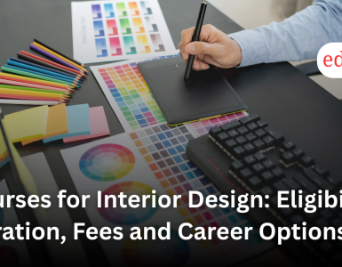 Courses for Interior Design: Eligibility, Duration, Fees and Career Options