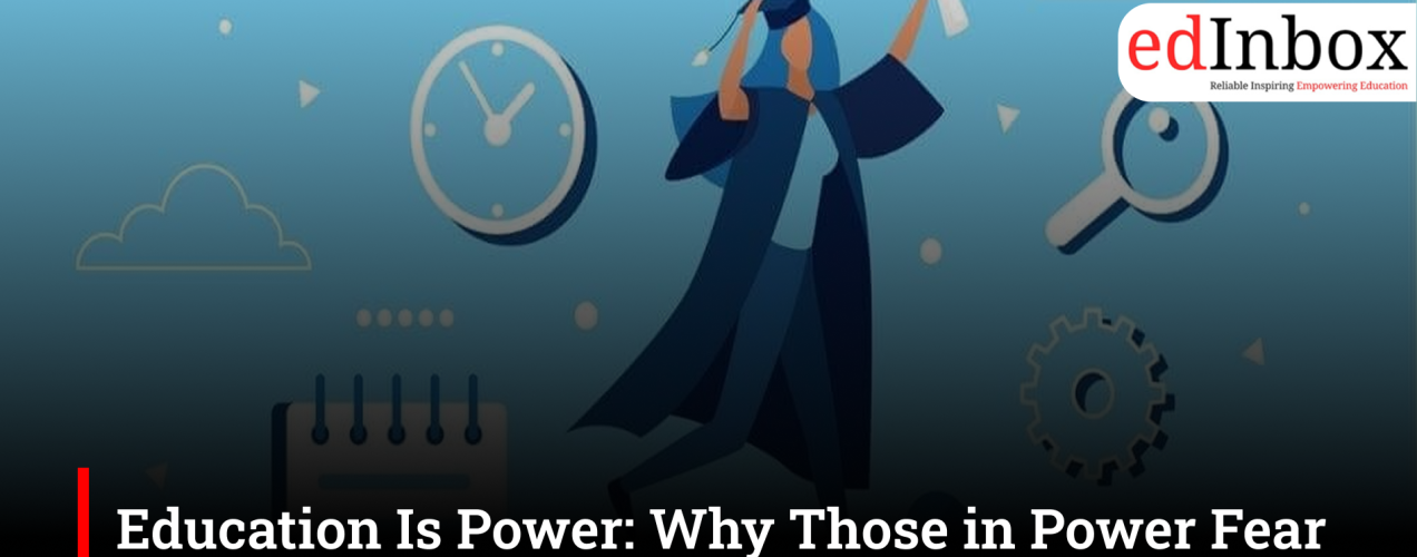 Education Is Power: Why Those in Power Fear an Educated Society 