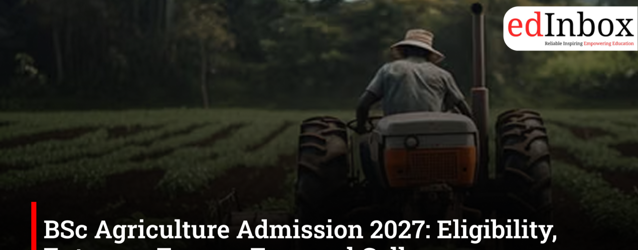 BSc Agriculture Admission 2027: Eligibility, Entrance Exams, Fees and Colleges