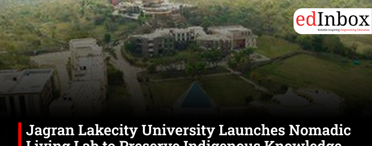 Jagran Lakecity University Launches Nomadic Living Lab to Preserve Indigenous Knowledge Through Design 
