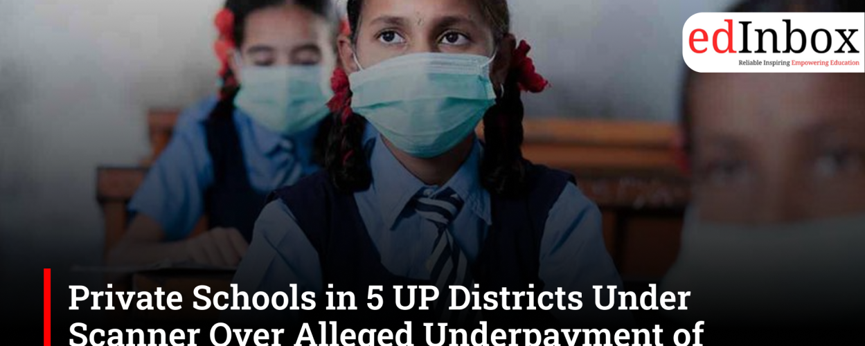 Private Schools in 5 UP Districts Under Scanner Over Alleged Underpayment of Teachers