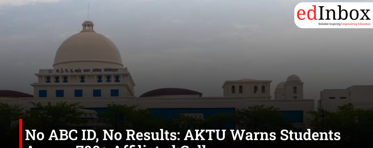 No ABC ID, No Results: AKTU Warns Students Across 700+ Affiliated Colleges