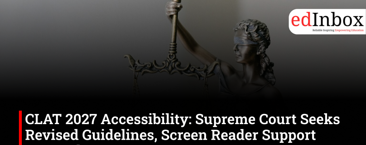 CLAT 2027 Accessibility: Supreme Court Seeks Revised Guidelines, Screen Reader Support Assured