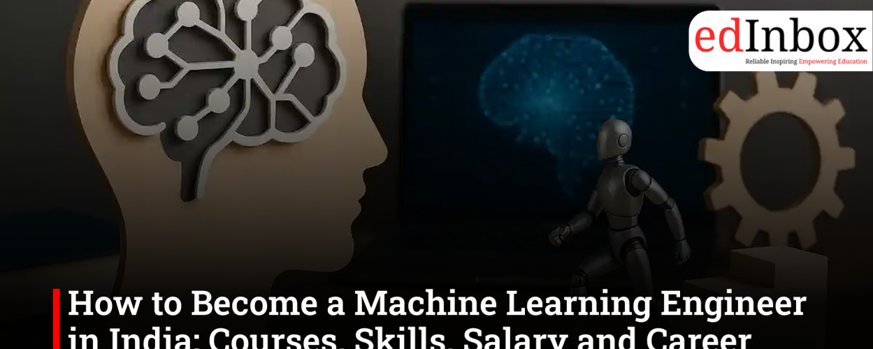 How to Become a Machine Learning Engineer in India: Courses, Skills, Salary and Career Roadmap