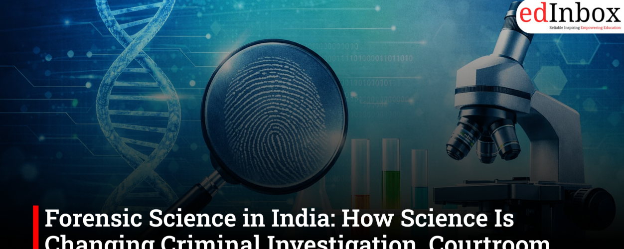 Forensic Science in India: How Science Is Changing Criminal Investigation, Courtroom Evidence and Career Opportunities