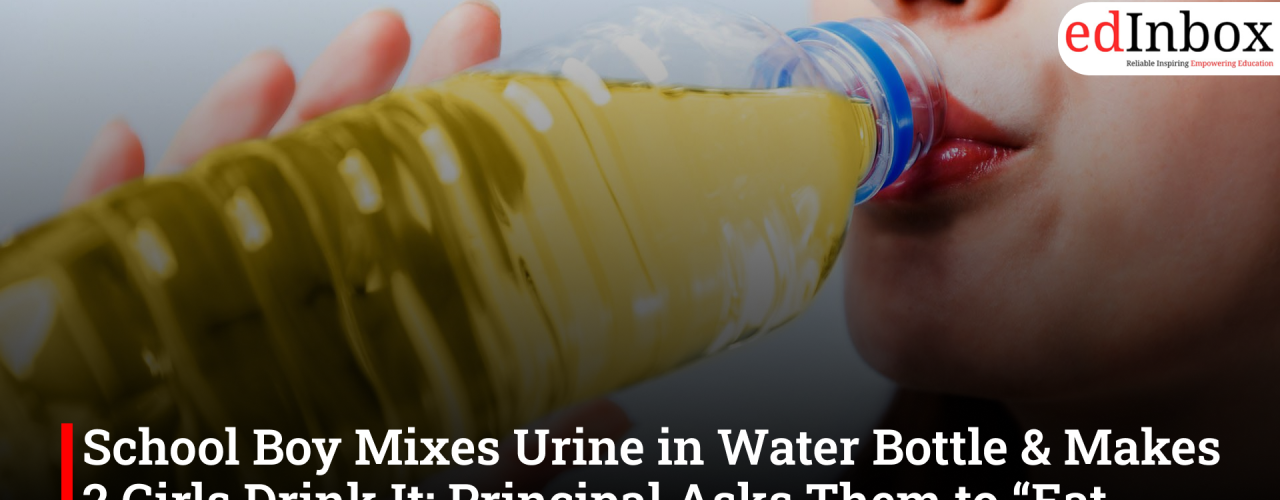 School Boy Mixes Urine in Water Bottle & Makes 2 Girls Drink It; Principal Asks Them to “Eat Chocolate”