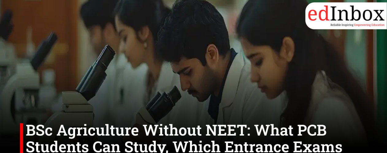 BSc Agriculture Without NEET: What PCB Students Can Study, Which Entrance Exams Apply and What Comes Next