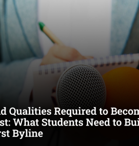 Skills and Qualities Required to Become a Journalist: What Students Need to Build Before Their First Byline
