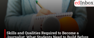 Skills and Qualities Required to Become a Journalist: What Students Need to Build Before Their First Byline