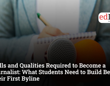Skills and Qualities Required to Become a Journalist: What Students Need to Build Before Their First Byline