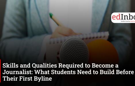 Skills and Qualities Required to Become a Journalist: What Students Need to Build Before Their First Byline