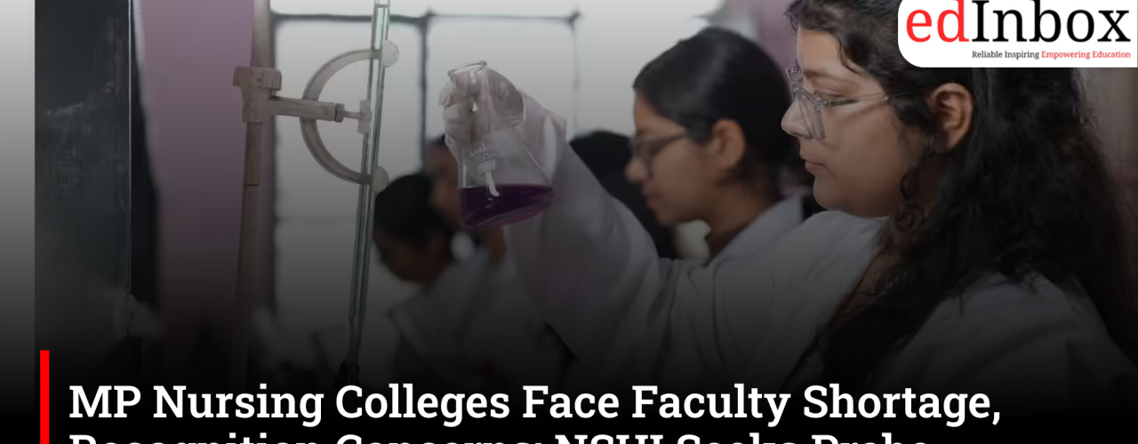 MP Nursing Colleges Face Faculty Shortage, Recognition Concerns; NSUI Seeks Probe