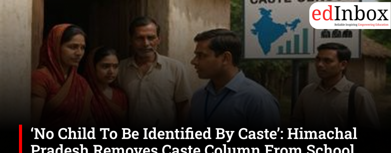 ‘No Child To Be Identified By Caste’: Himachal Pradesh Removes Caste Column From School Admission Forms 