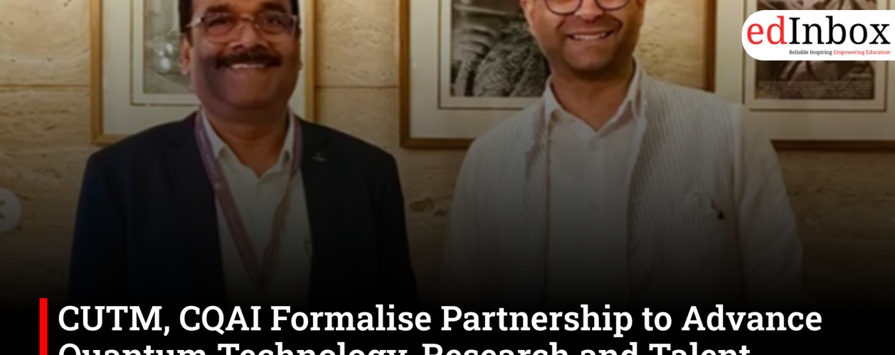CUTM, CQAI Formalise Partnership to Advance Quantum Technology, Research and Talent Development