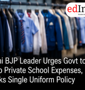 Delhi BJP Leader Urges Govt to Curb Private School Expenses, Seeks Single Uniform Policy