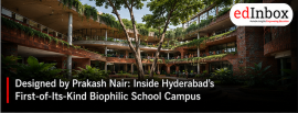 Designed by Prakash Nair: Inside Hyderabad’s First-of-Its-Kind Biophilic School Campus