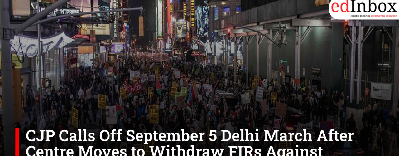 CJP Calls Off September 5 Delhi March After Centre Moves to Withdraw FIRs Against Protesters