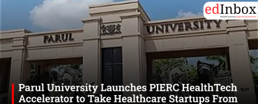 Parul University Launches PIERC HealthTech Accelerator to Take Healthcare Startups From Prototype to Market