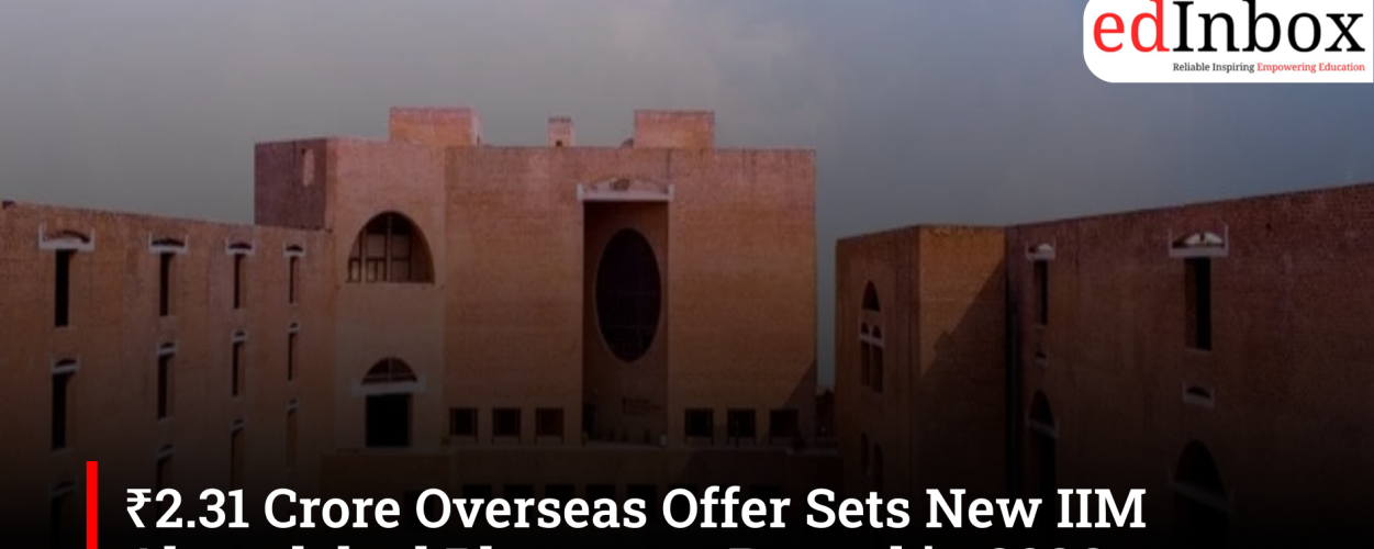 ₹2.31 Crore Overseas Offer Sets New IIM Ahmedabad Placement Record in 2026