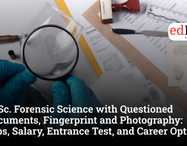 M.Sc. Forensic Science with Questioned Documents, Fingerprint and Photography: Jobs, Salary, Entrance Test, and Career Options