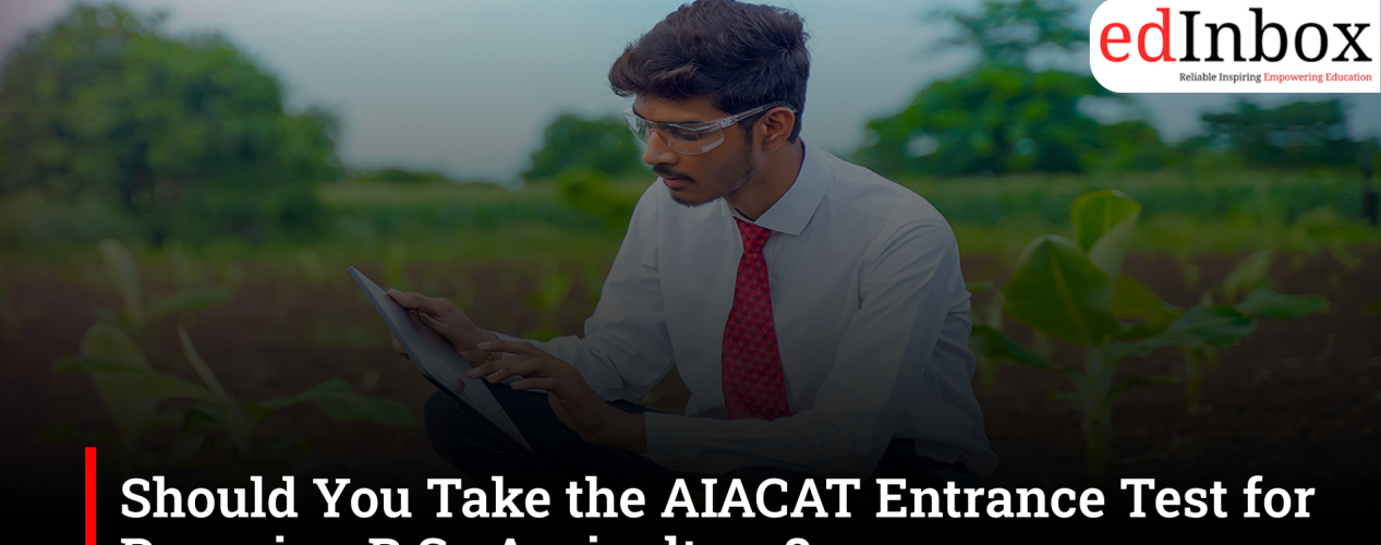 Should You Take the AIACAT Entrance Test for Pursuing B.Sc Agriculture?