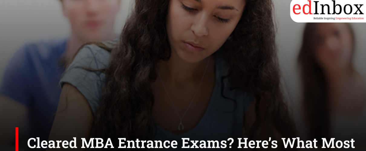 Cleared MBA Entrance Exams? Here’s What Most Aspirants Get Wrong Next