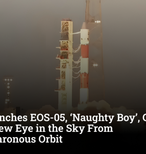 ISRO Launches EOS-05, ‘Naughty Boy’, Giving India a New Eye in the Sky From Geosynchronous Orbit