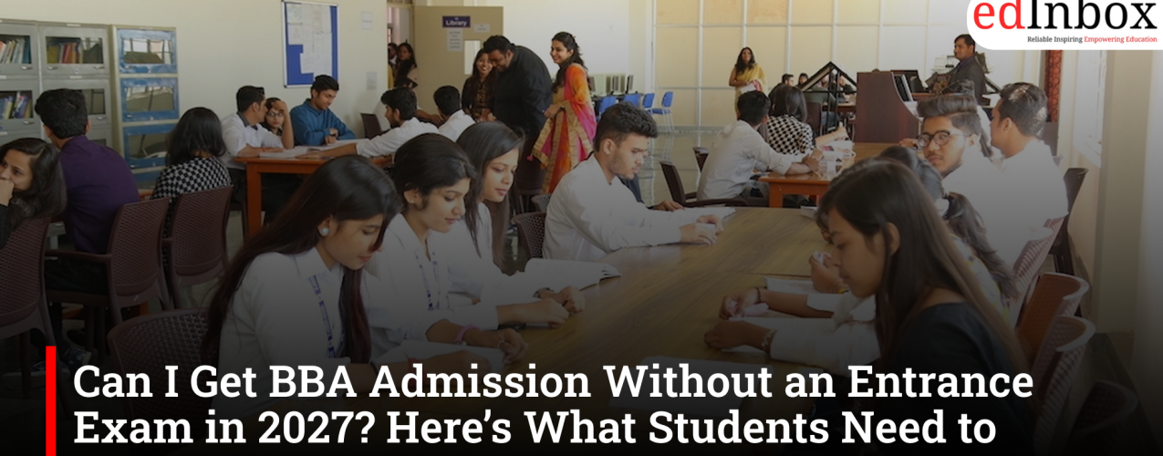 Can I Get BBA Admission Without an Entrance Exam in 2027? Here’s What Students Need to Know
