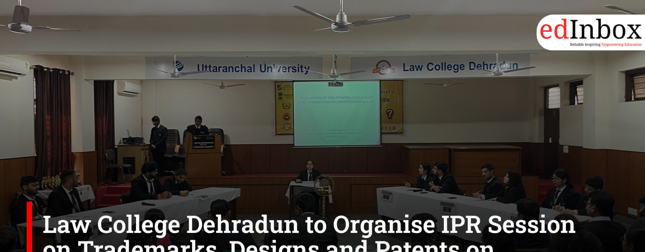 Law College Dehradun to Organise IPR Session on Trademarks, Designs and Patents on September 7