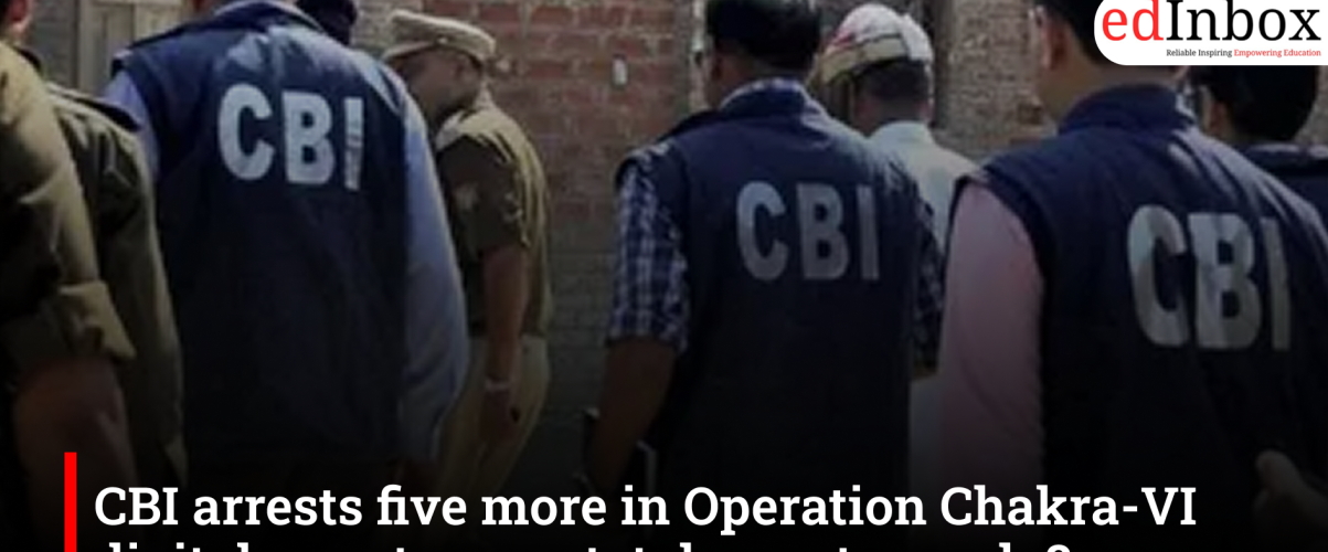 CBI arrests five more in Operation Chakra-VI digital arrest cases; total arrests reach 8