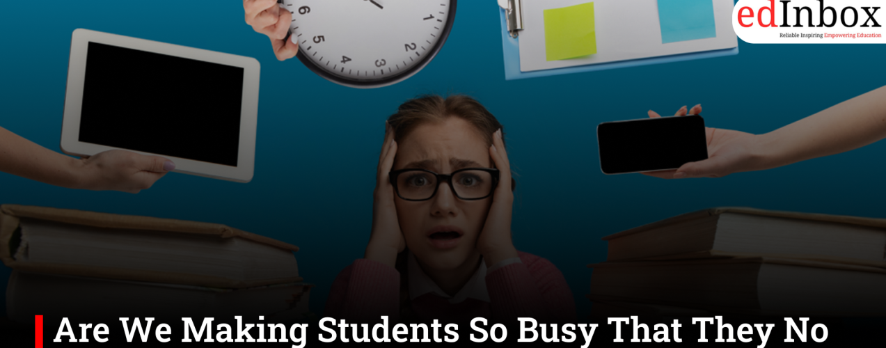 Are We Making Students So Busy in Studies That They No Longer Have Time to Learn?