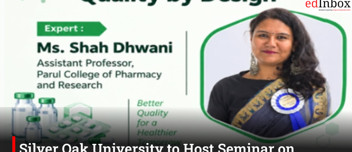 Silver Oak University to Host Seminar on ‘Quality by Design’ in Pharmacy 