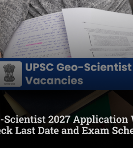 UPSC Geo-Scientist 2027 Application Window Open; Check Last Date and Exam Schedule